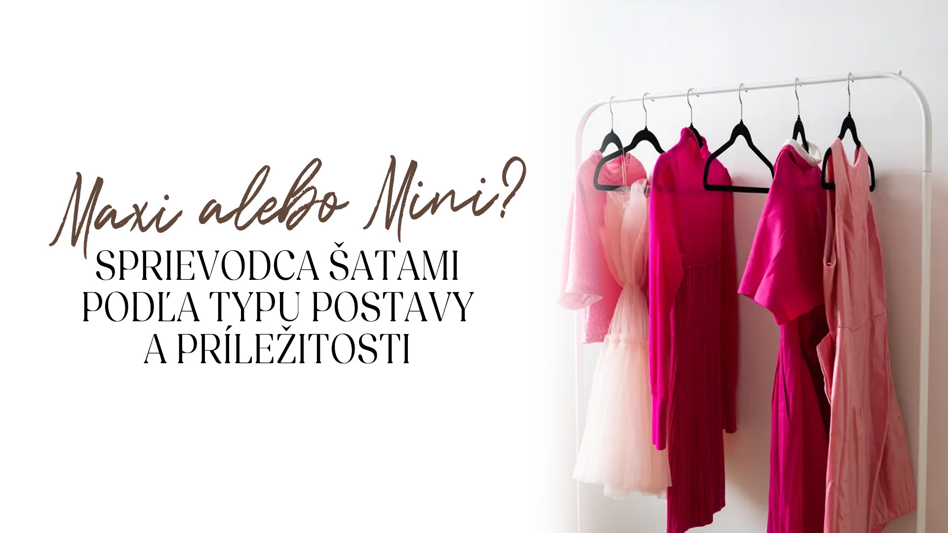 Maxi alebo mini? Sprievodca šatami podľa typu postavy a príležitosti